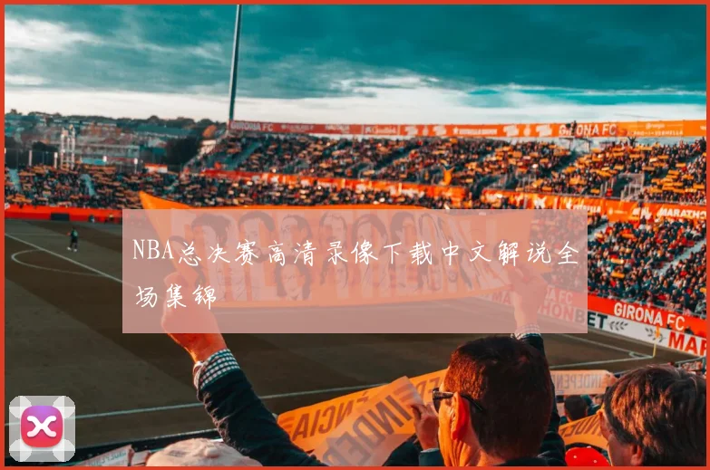 NBA总决赛高清录像下载中文解说全场集锦